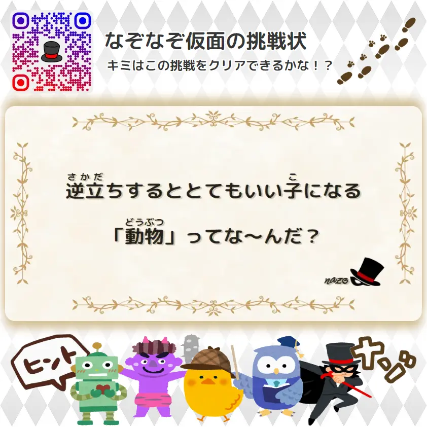 むずかしい（大人）- 挑戦状 032 逆立ちするととてもいい子になる「動物」ってな～んだ？