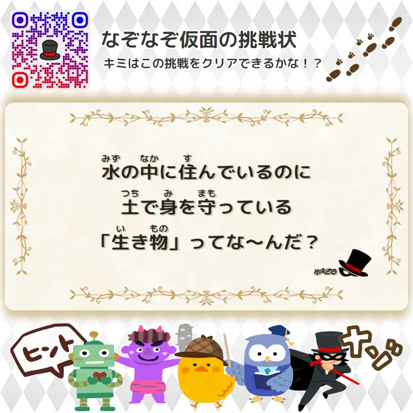 なんもん（鬼）- 挑戦状 069 水の中に住んでいるのに、土で身を守っている「生き物」ってな～んだ？