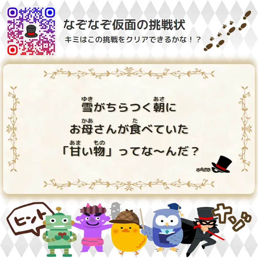 なんもん（鬼）- 挑戦状 082 雪がちらつく朝に、お母さんが食べていた「甘い物」ってな～んだ？