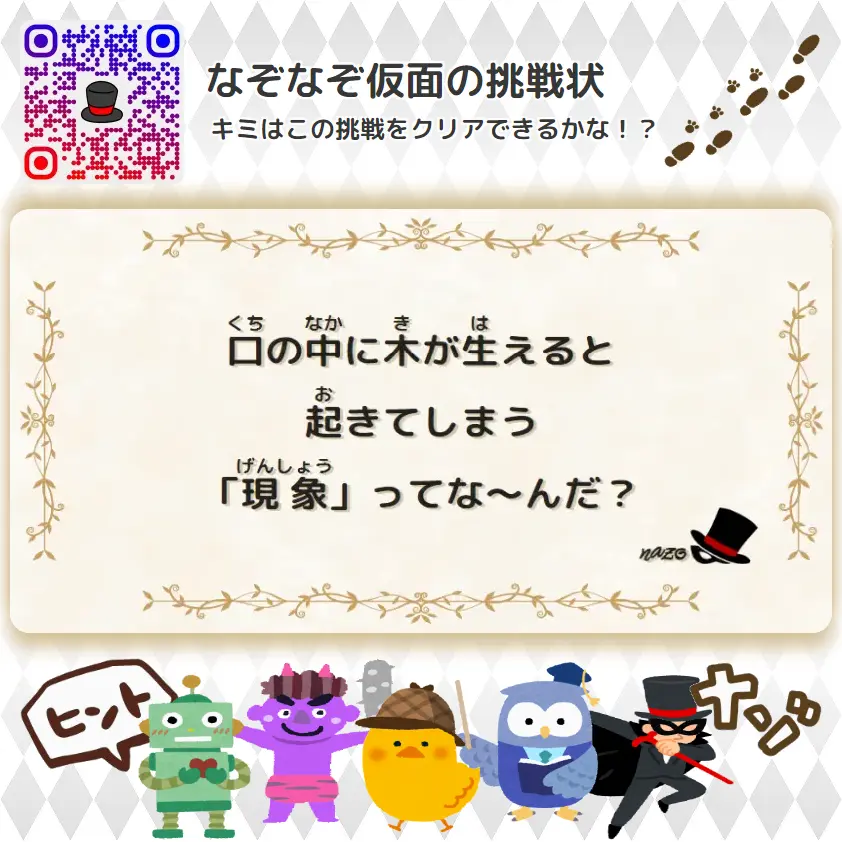むずかしい（大人）- 挑戦状 107 口の中に木が生えると、起きてしまう「現象」ってな～んだ？